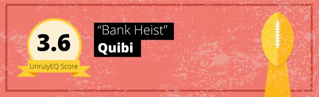 Quibi - 'Bank Heist' - 3.6 EQ Score